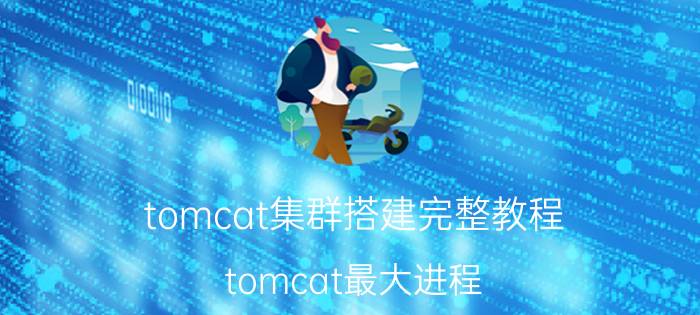 tomcat集群搭建完整教程 tomcat最大进程？